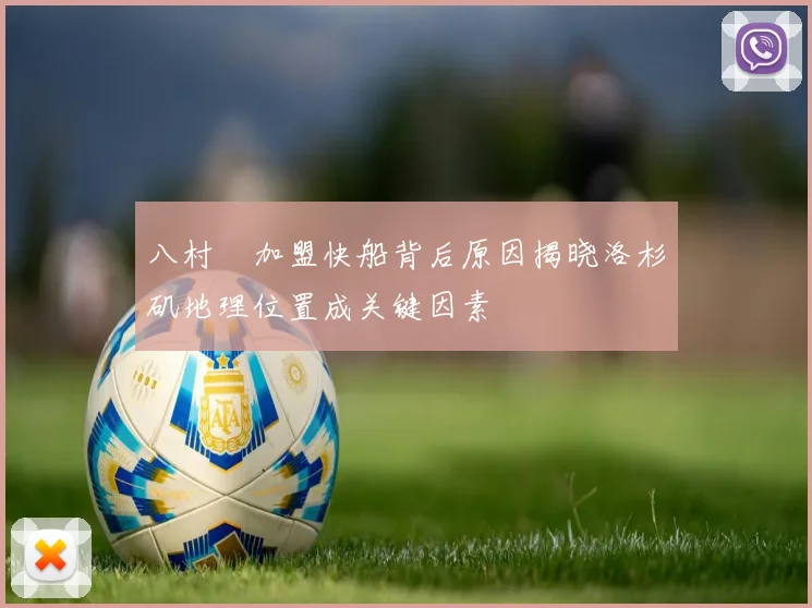 八村塁加盟快船背后原因揭晓洛杉矶地理位置成关键因素